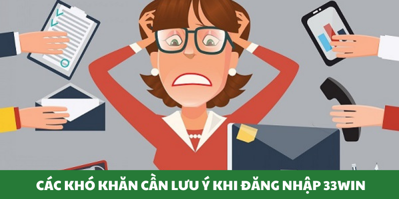 Những khó khăn quan trọng khi truy cập 33WIN