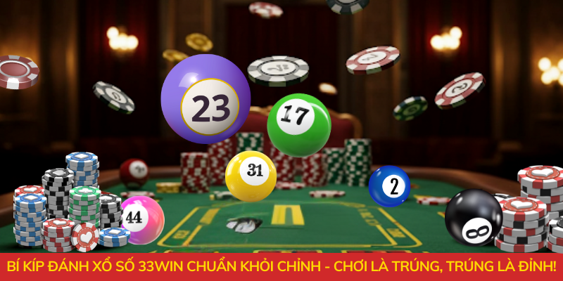 Bí kíp đánh xổ số 33WIN chuẩn khỏi chỉnh - Chơi là trúng, trúng là đỉnh!