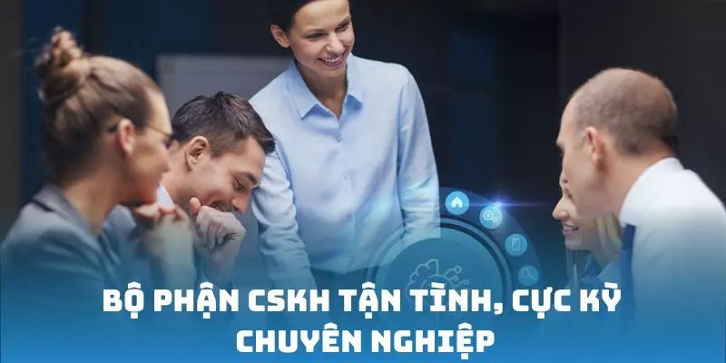 Bộ phận CSKH tận tình, cực kỳ chuyên nghiệp