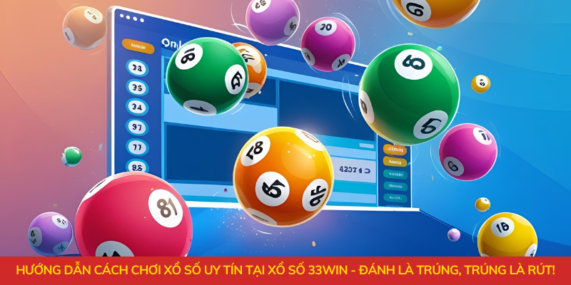 Hướng dẫn cách chơi xổ số uy tín tại xổ số 33WIN - Đánh là trúng, trúng là rút!