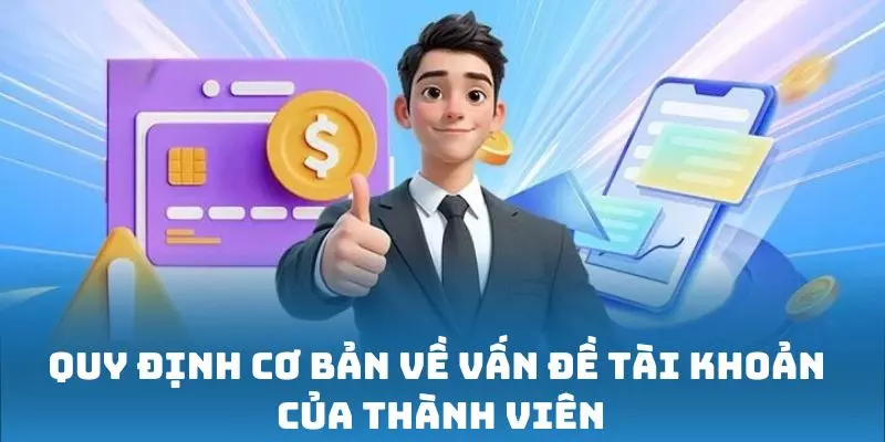 Quy định cơ bản về vấn đề tài khoản của thành viên